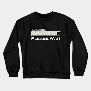 Loading Please Wait Crewneck Sweatshirt